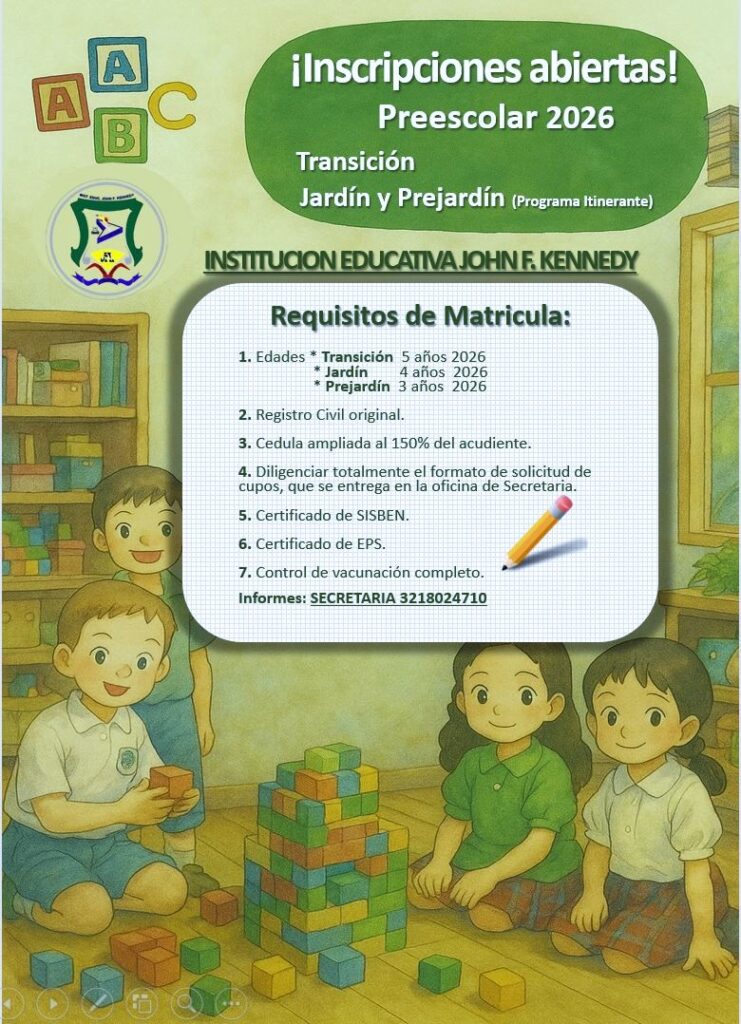 “Afiche de la Institución Educativa John F. Kennedy que anuncia inscripciones abiertas para Preescolar 2026 en los grados Prejardín, Jardín y Transición. Se presentan los requisitos de matrícula como registro civil, documentos del acudiente, certificados de SISBÉN y EPS, y control de vacunación. La imagen muestra niños jugando con bloques de colores en un aula.” Los requisitos específicos están en el texto que acompaña a la imagen, se repiten por cuestiones estéticas.